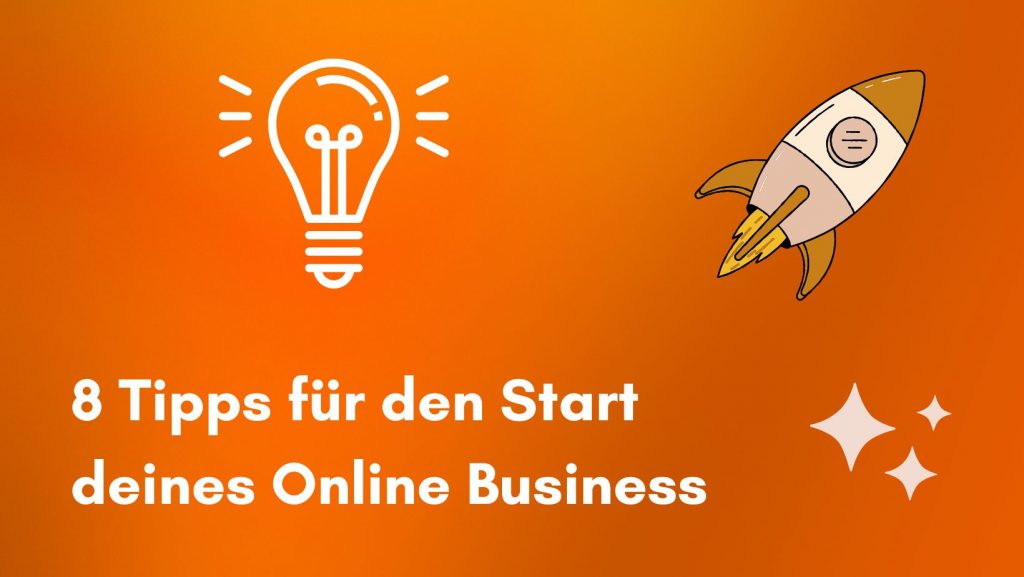 8 Tipps für den Start deines Online Business